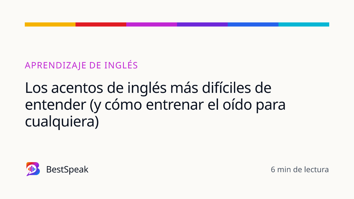 Los acentos de inglés más difíciles de entender (y cómo entrenar el oído para cualquiera) — guía de BestSpeak sobre aprendizaje