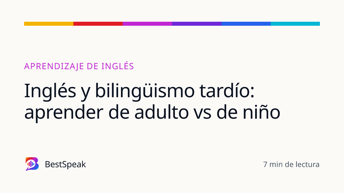 Inglés y bilingüismo tardío: aprender de adulto vs de niño — guía de BestSpeak sobre aprendizaje
