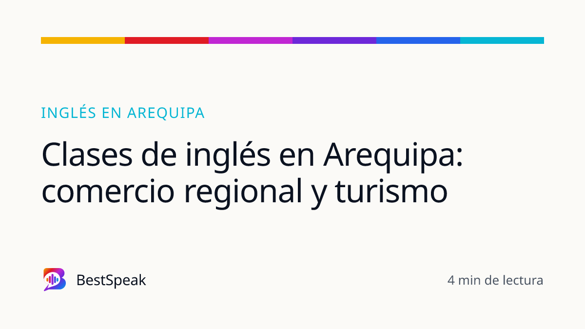 Clases de inglés en Arequipa: comercio regional y turismo — guía de BestSpeak sobre inglés por ciudad