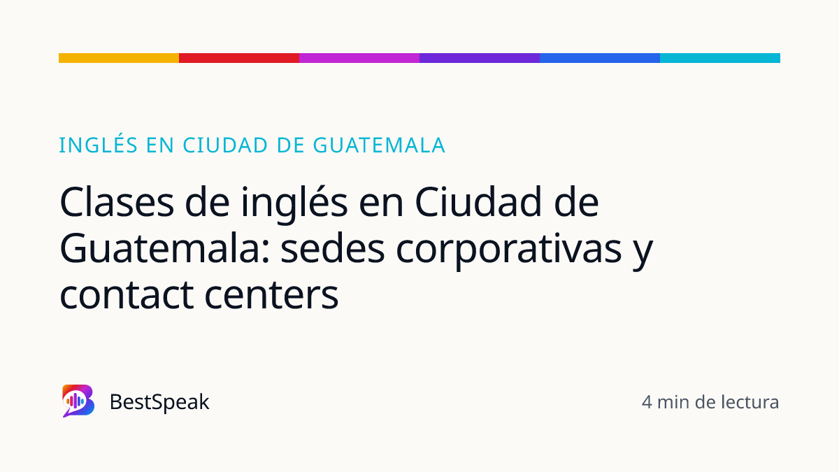 Clases de inglés en Ciudad de Guatemala: sedes corporativas y contact centers — guía de BestSpeak sobre inglés por ciudad