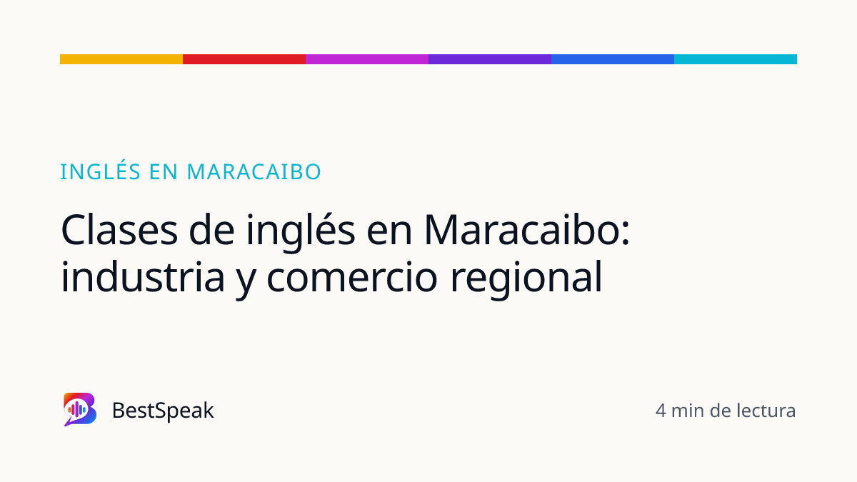 Clases de inglés en Maracaibo: industria y comercio regional — guía de BestSpeak sobre inglés por ciudad