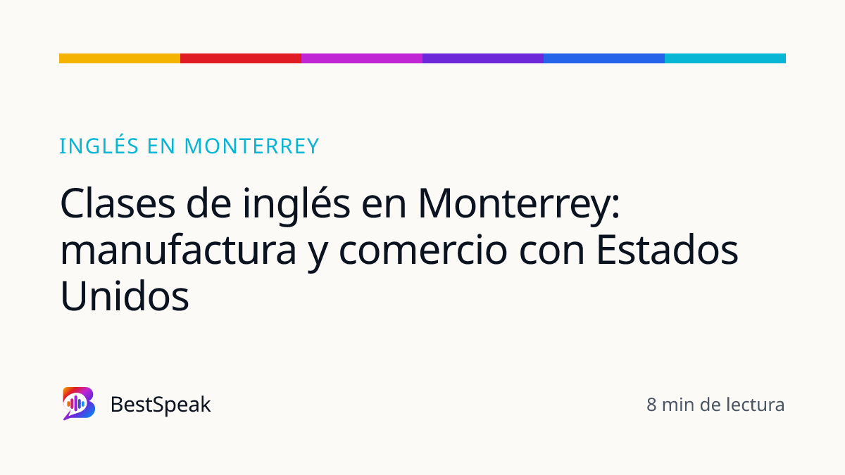 Clases de inglés en Monterrey: manufactura y comercio con Estados Unidos — guía de BestSpeak sobre inglés por ciudad