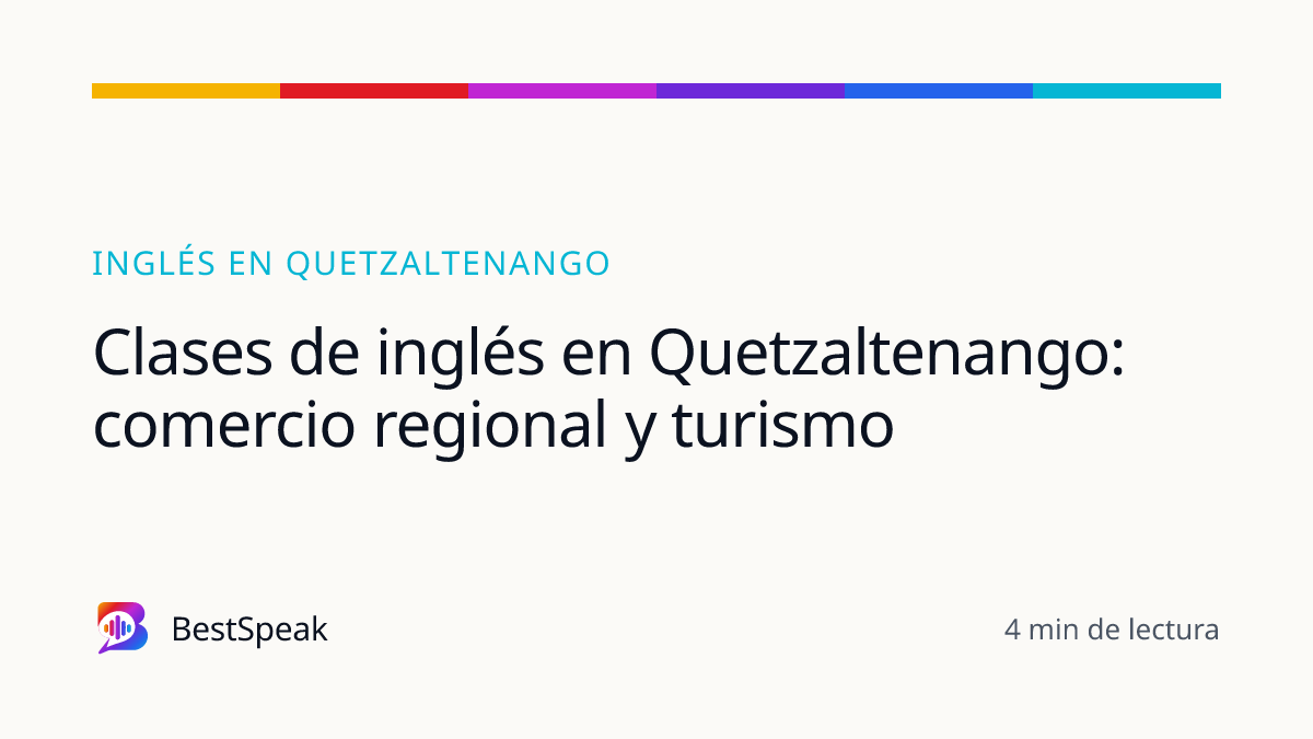 Clases de inglés en Quetzaltenango: comercio regional y turismo — guía de BestSpeak sobre inglés por ciudad