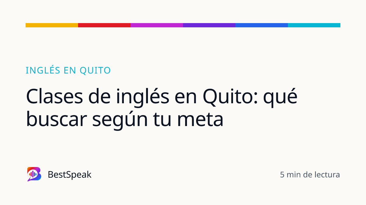Clases de inglés en Quito: qué buscar según tu meta — guía de BestSpeak sobre inglés por ciudad