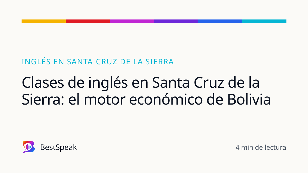 Clases de inglés en Santa Cruz de la Sierra: el motor económico de Bolivia — guía de BestSpeak sobre inglés por ciudad