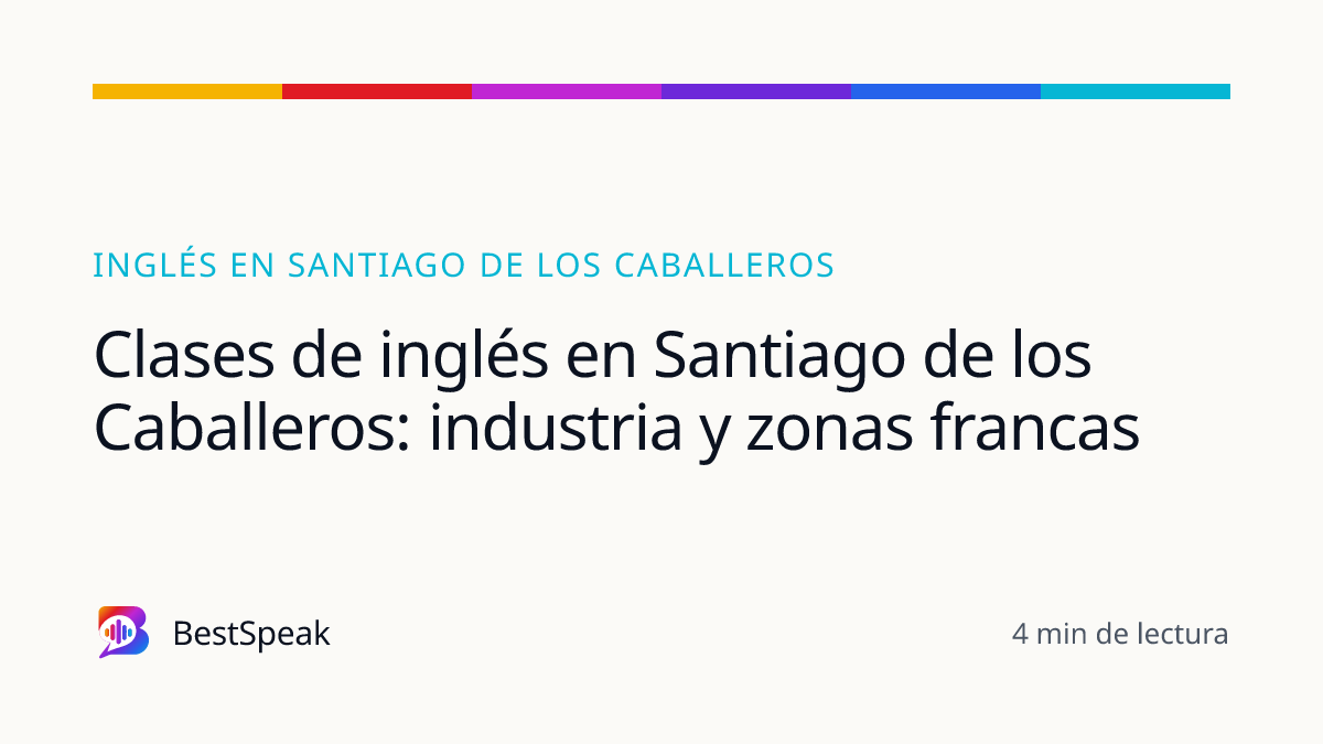 Clases de inglés en Santiago de los Caballeros: industria y zonas francas — guía de BestSpeak sobre inglés por ciudad