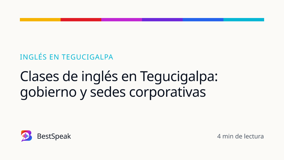 Clases de inglés en Tegucigalpa: gobierno y sedes corporativas — guía de BestSpeak sobre inglés por ciudad