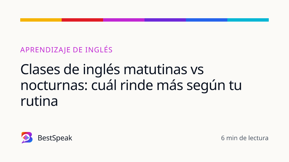 Clases de inglés matutinas vs nocturnas: cuál rinde más según tu rutina — guía de BestSpeak sobre aprendizaje