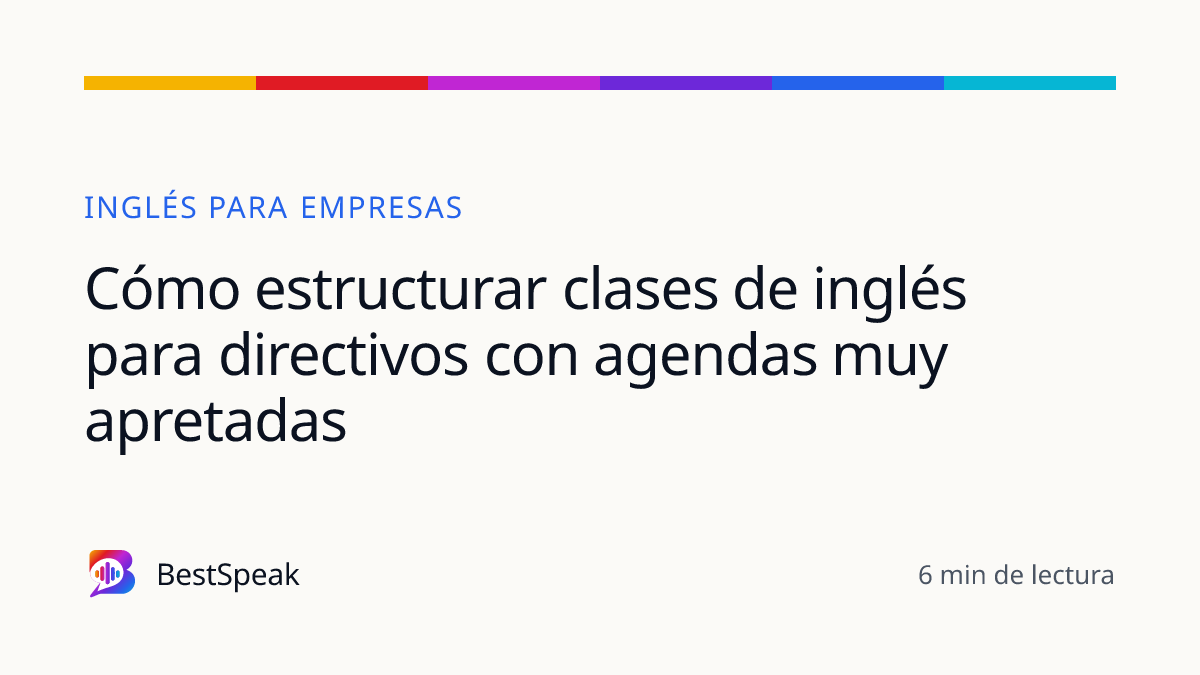 Cómo estructurar clases de inglés para directivos con agendas muy apretadas — guía de BestSpeak sobre empresas