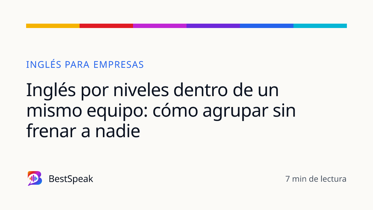 Inglés por niveles dentro de un mismo equipo: cómo agrupar sin frenar a nadie — guía de BestSpeak sobre empresas