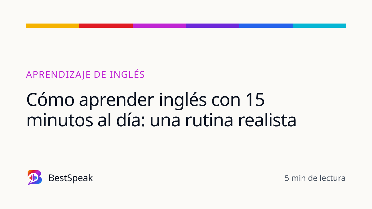 Cómo aprender inglés con 15 minutos al día: una rutina realista — guía de BestSpeak sobre aprendizaje