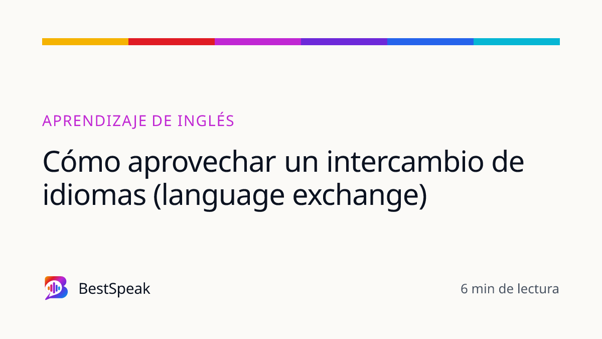 Cómo aprovechar un intercambio de idiomas (language exchange) — guía de BestSpeak sobre aprendizaje