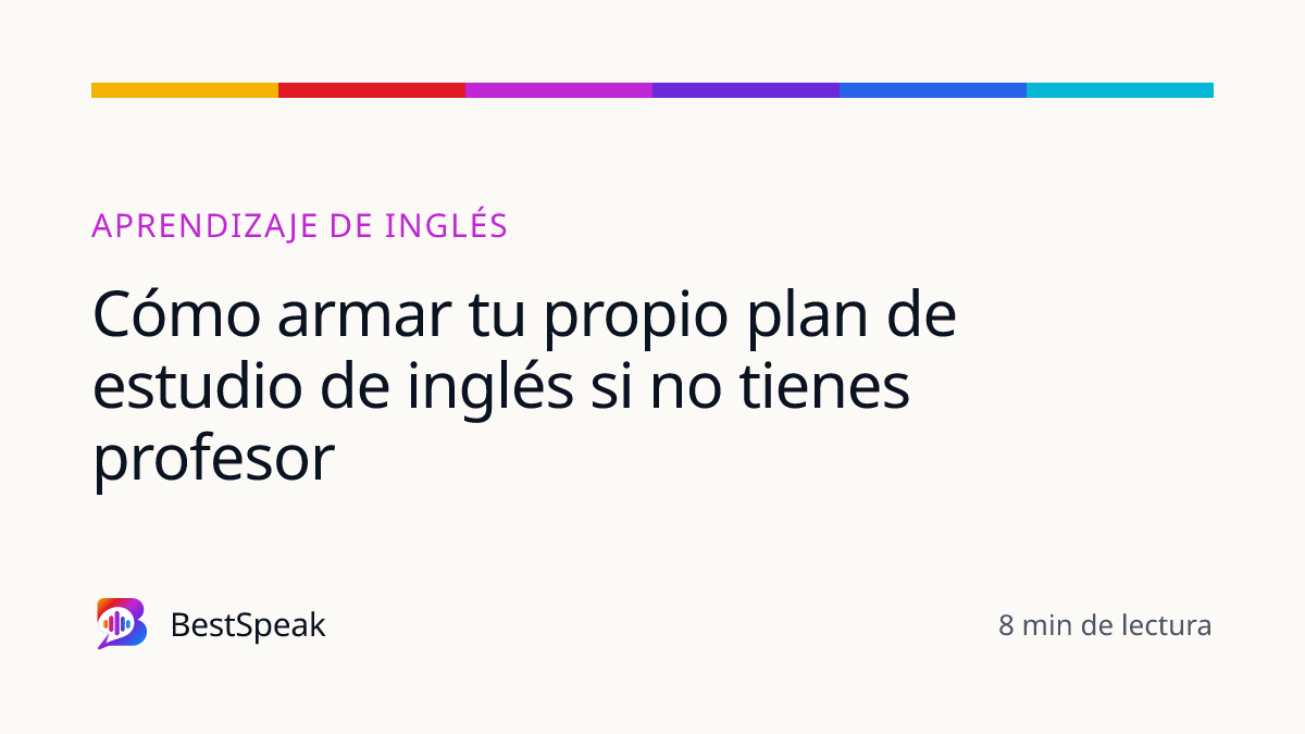 Cómo armar tu propio plan de estudio de inglés si no tienes profesor — guía de BestSpeak sobre aprendizaje