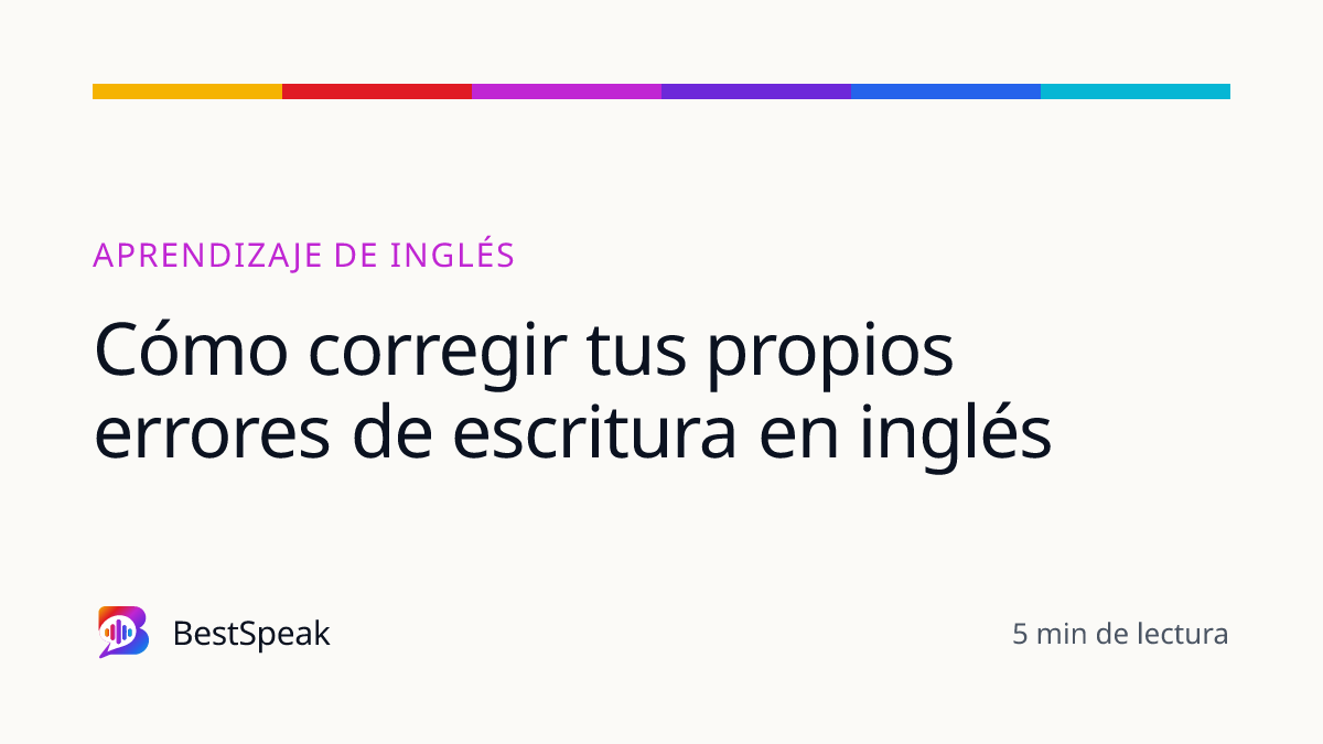 Cómo corregir tus propios errores de escritura en inglés — guía de BestSpeak sobre aprendizaje