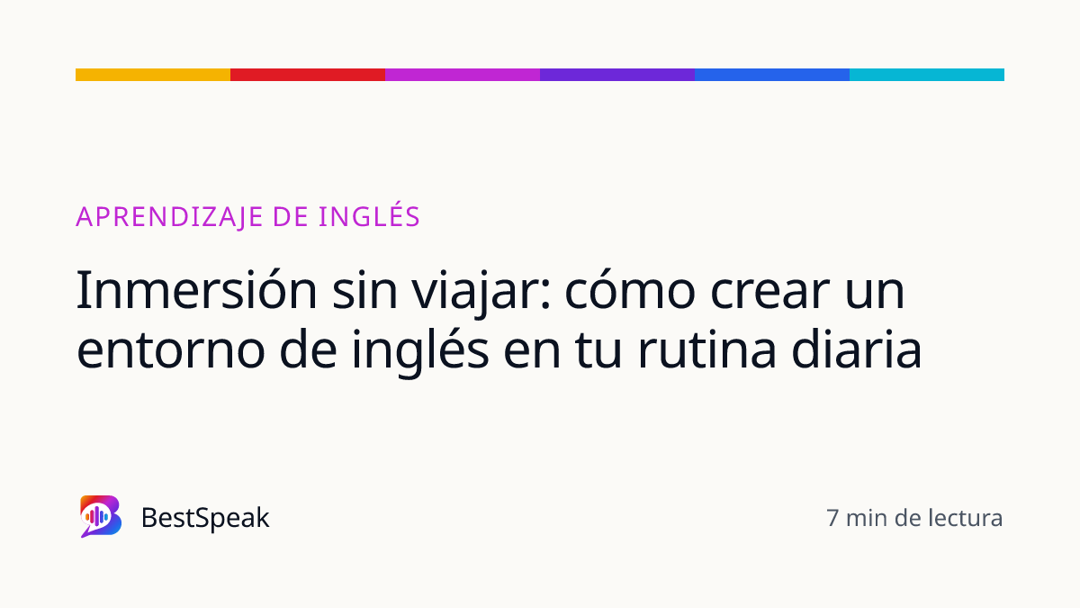 Inmersión sin viajar: cómo crear un entorno de inglés en tu rutina diaria — guía de BestSpeak sobre aprendizaje