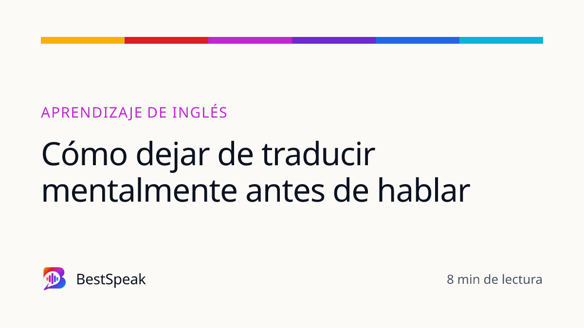 Cómo dejar de traducir mentalmente antes de hablar — guía de BestSpeak sobre aprendizaje
