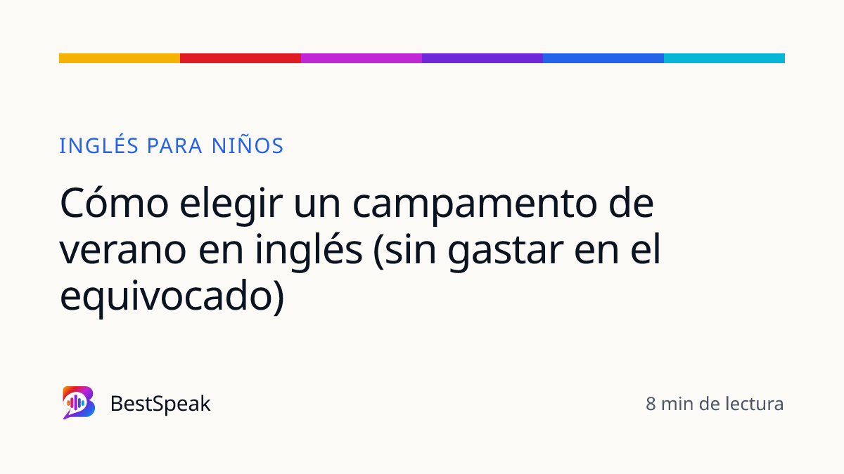 Cómo elegir un campamento de verano en inglés (sin gastar en el equivocado) — guía de BestSpeak sobre niños