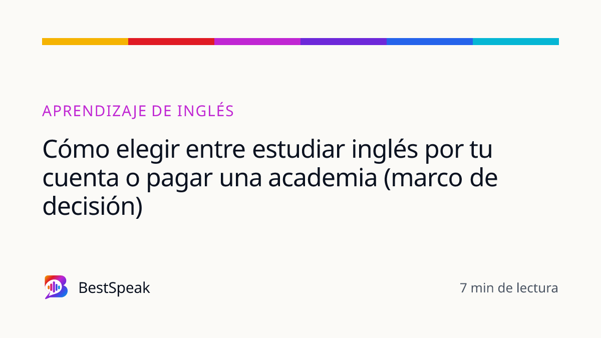 Cómo elegir entre estudiar inglés por tu cuenta o pagar una academia (marco de decisión) — guía de BestSpeak sobre aprendizaje