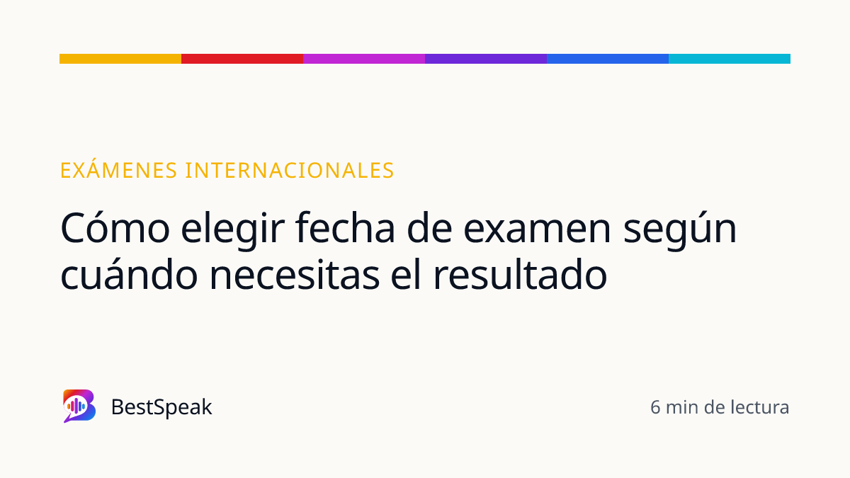 Cómo elegir fecha de examen según cuándo necesitas el resultado — guía de BestSpeak sobre exámenes