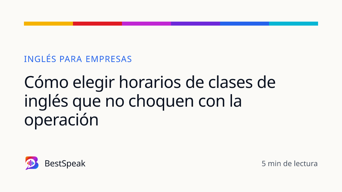 Cómo elegir horarios de clases de inglés que no choquen con la operación — guía de BestSpeak sobre empresas