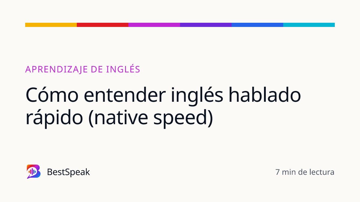 Cómo entender inglés hablado rápido (native speed) — guía de BestSpeak sobre aprendizaje
