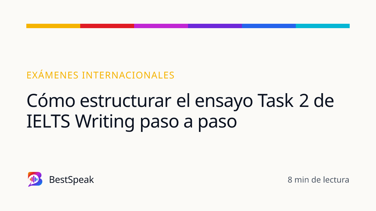 Cómo estructurar el ensayo Task 2 de IELTS Writing paso a paso — guía de BestSpeak sobre exámenes