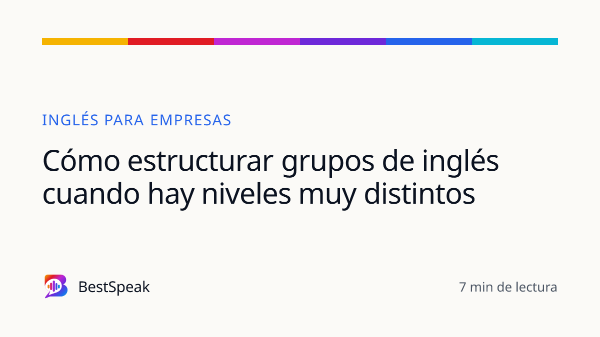 Cómo estructurar grupos de inglés cuando hay niveles muy distintos — guía de BestSpeak sobre empresas