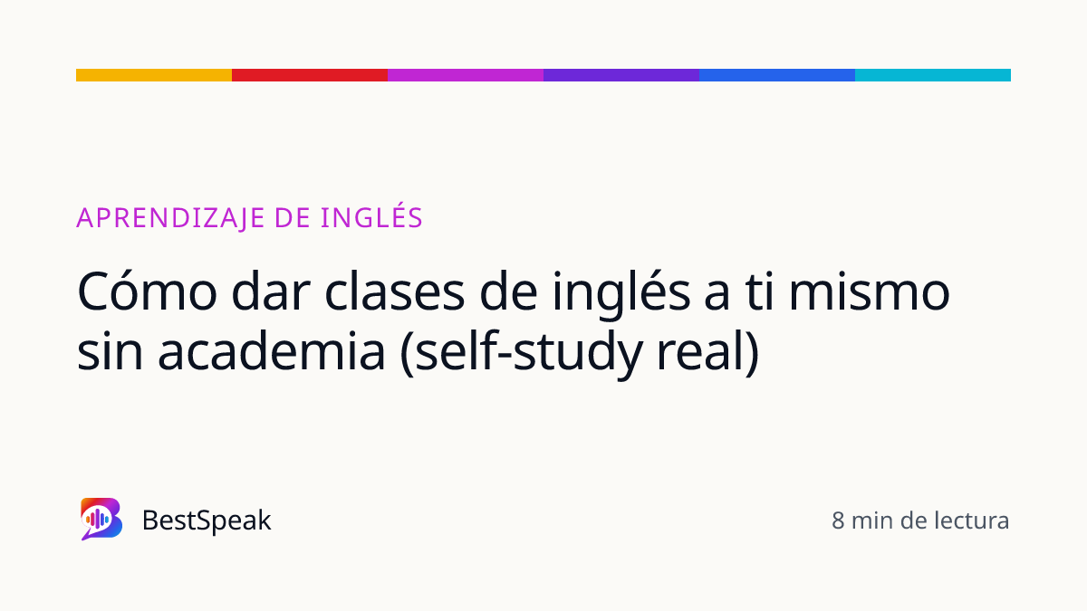 Cómo dar clases de inglés a ti mismo sin academia (self-study real) — guía de BestSpeak sobre aprendizaje
