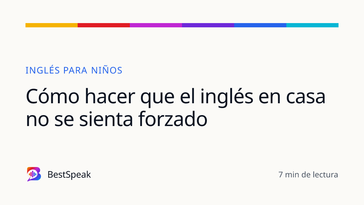 Cómo hacer que el inglés en casa no se sienta forzado — guía de BestSpeak sobre niños