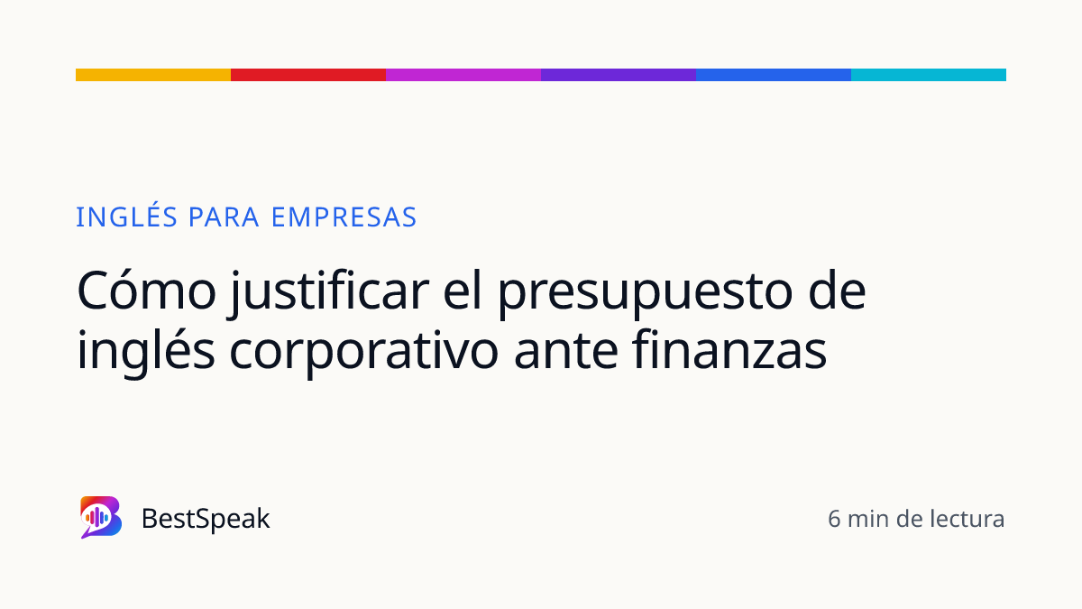 Cómo justificar el presupuesto de inglés corporativo ante finanzas — guía de BestSpeak sobre empresas