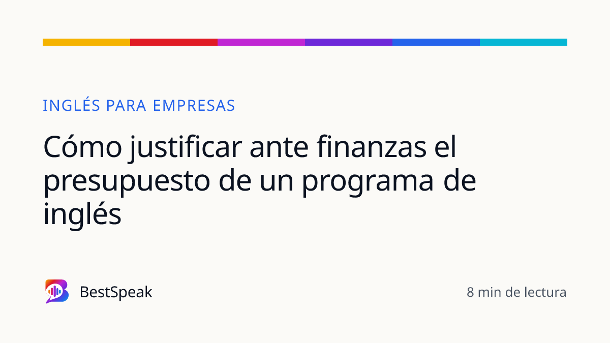 Cómo justificar ante finanzas el presupuesto de un programa de inglés — guía de BestSpeak sobre empresas