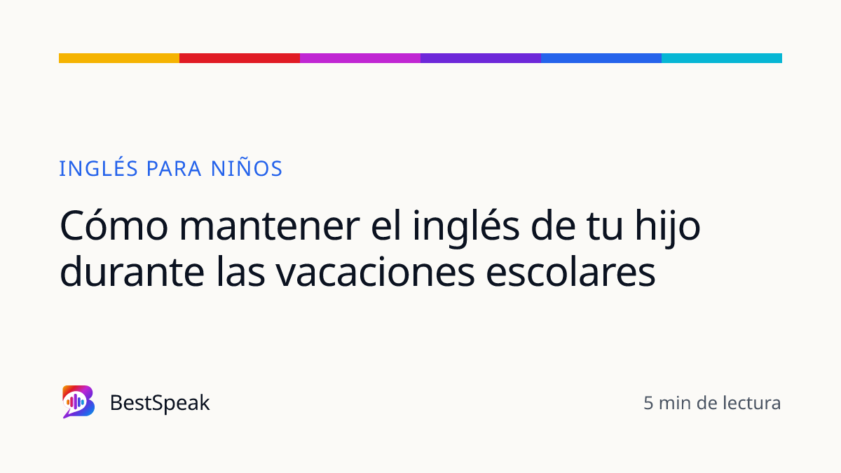 Cómo mantener el inglés de tu hijo durante las vacaciones escolares — guía de BestSpeak sobre niños