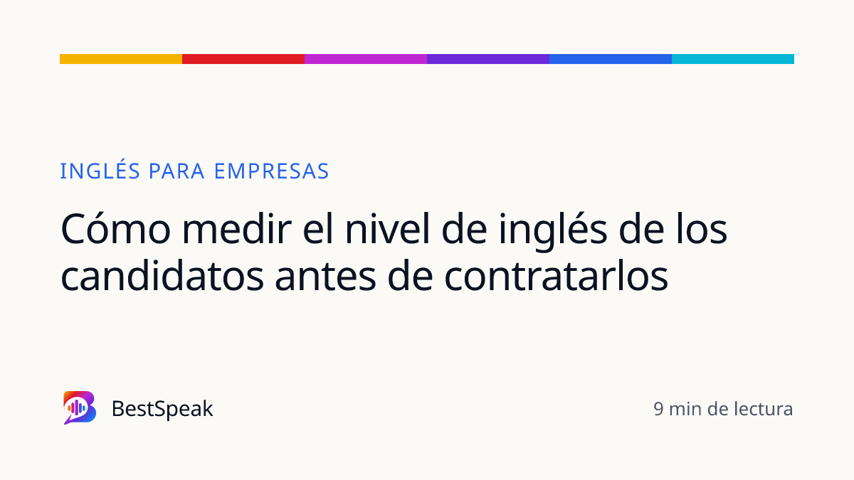 Cómo medir el nivel de inglés de los candidatos antes de contratarlos — guía de BestSpeak sobre empresas