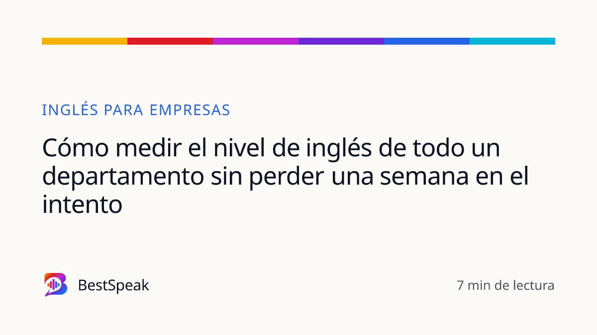 Cómo medir el nivel de inglés de todo un departamento sin perder una semana en el intento — guía de BestSpeak sobre empresas