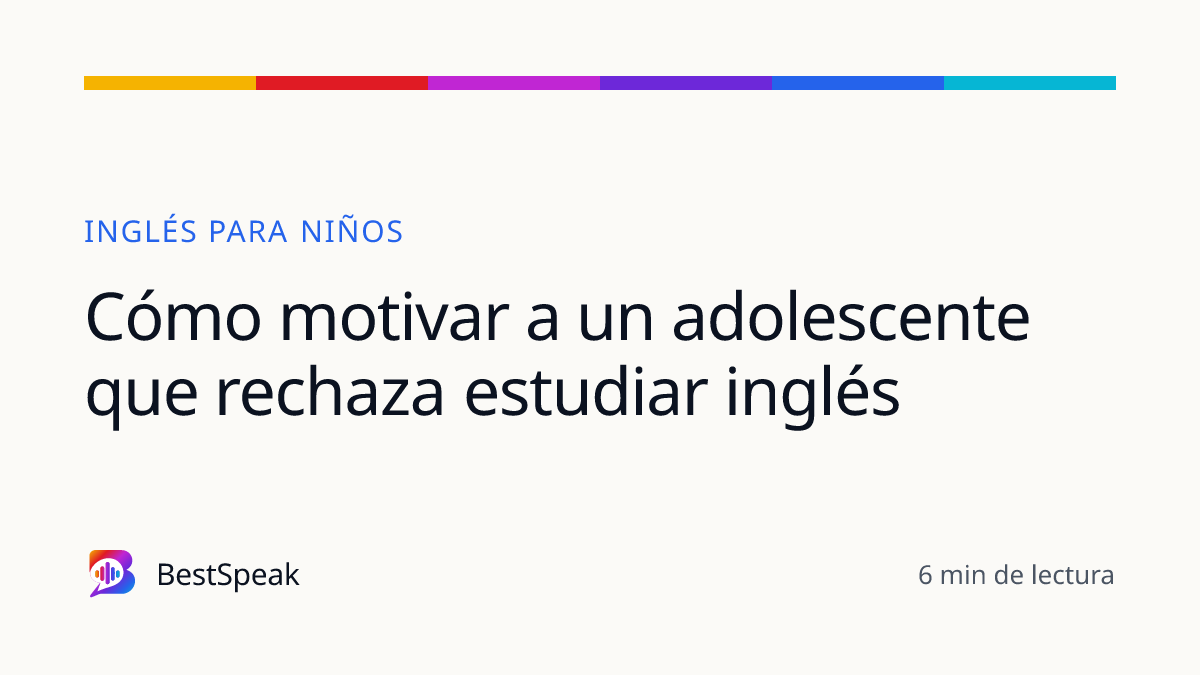 Cómo motivar a un adolescente que rechaza estudiar inglés — guía de BestSpeak sobre niños