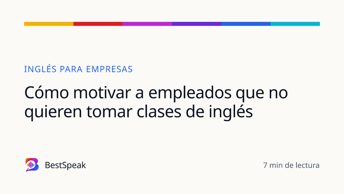 Cómo motivar a empleados que no quieren tomar clases de inglés — guía de BestSpeak sobre empresas