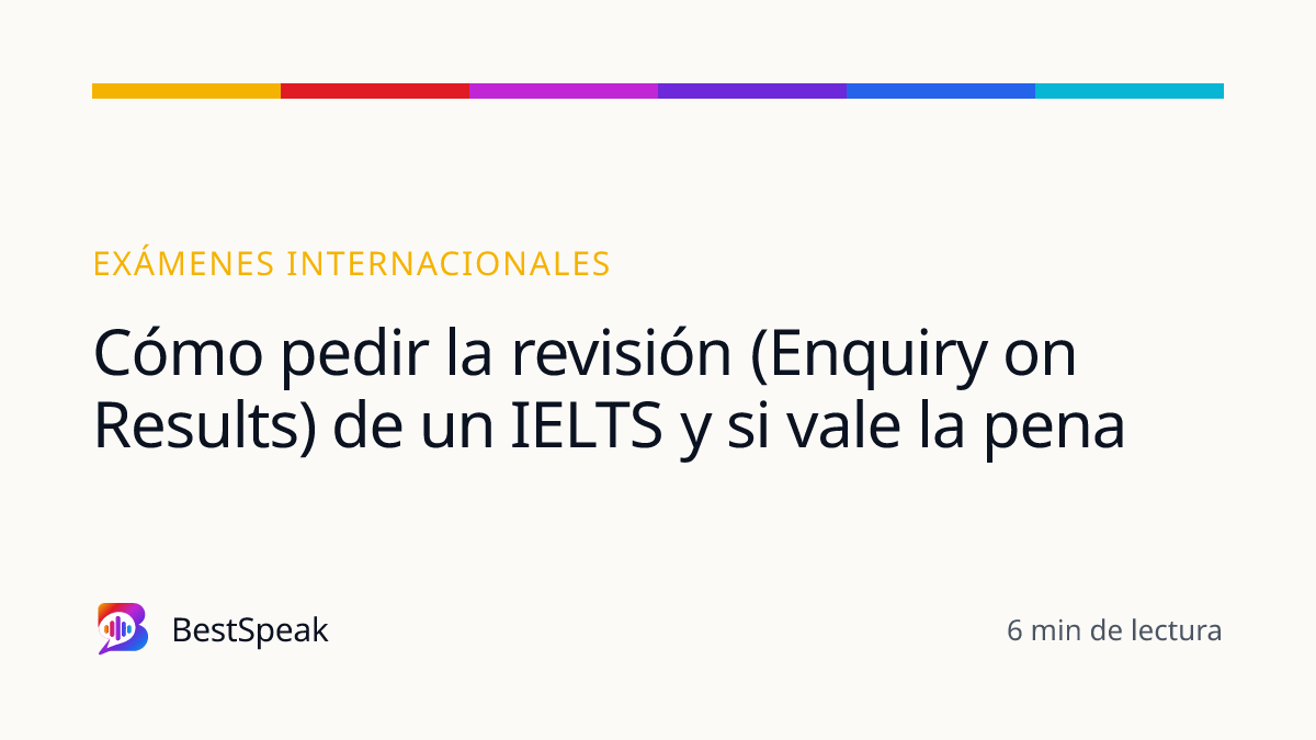 Cómo pedir la revisión (Enquiry on Results) de un IELTS y si vale la pena — guía de BestSpeak sobre exámenes