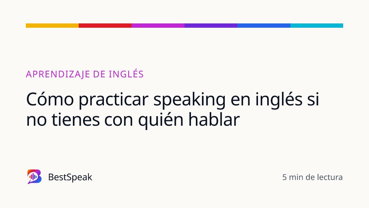 Cómo practicar speaking en inglés si no tienes con quién hablar — guía de BestSpeak sobre aprendizaje