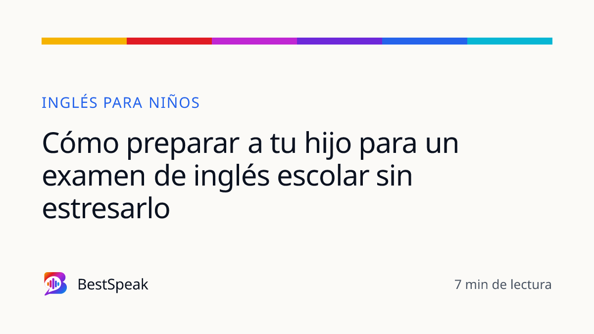 Cómo preparar a tu hijo para un examen de inglés escolar sin estresarlo — guía de BestSpeak sobre niños
