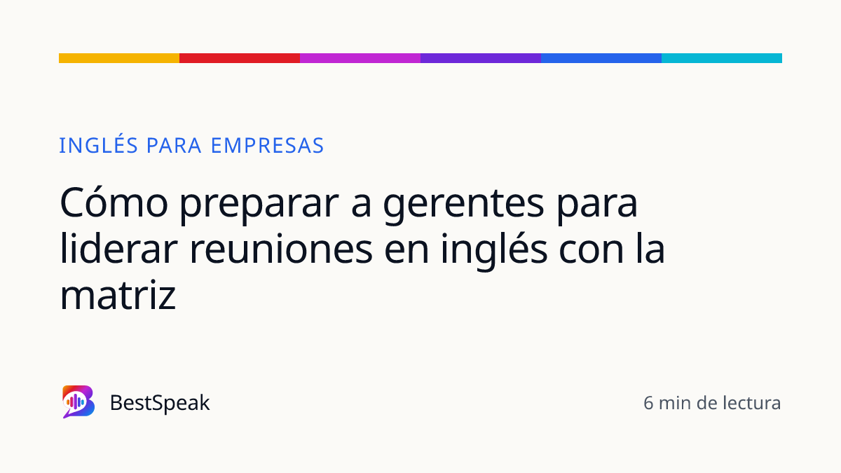 Cómo preparar a gerentes para liderar reuniones en inglés con la matriz — guía de BestSpeak sobre empresas