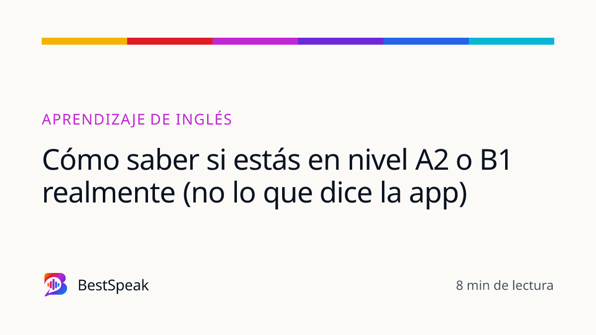 Cómo saber si estás en nivel A2 o B1 realmente (no lo que dice la app) — guía de BestSpeak sobre aprendizaje