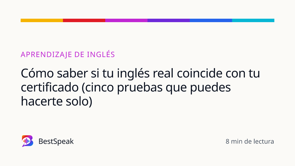 Cómo saber si tu inglés real coincide con tu certificado (cinco pruebas que puedes hacerte solo) — guía de BestSpeak sobre aprendizaje