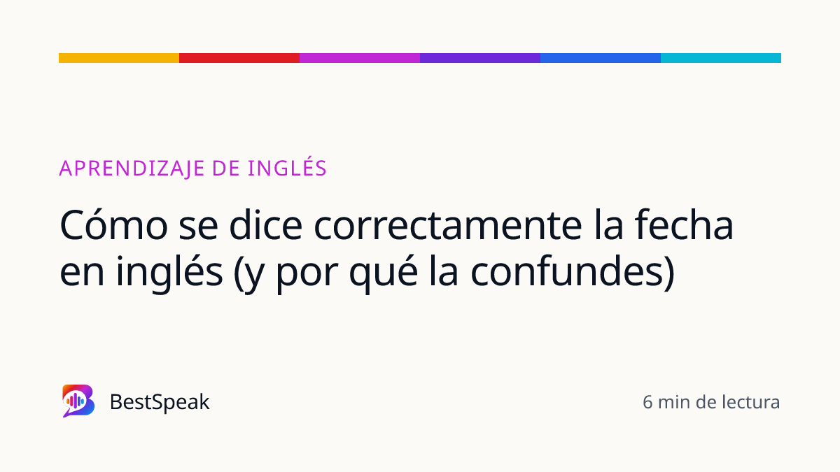 Cómo se dice correctamente la fecha en inglés (y por qué la confundes) — guía de BestSpeak sobre aprendizaje