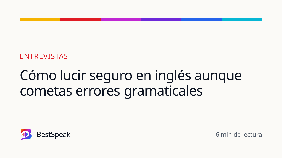 Cómo lucir seguro en inglés aunque cometas errores gramaticales — guía de BestSpeak sobre empleo