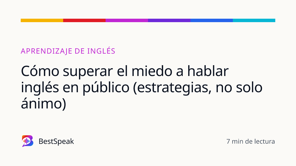 Cómo superar el miedo a hablar inglés en público (estrategias, no solo ánimo) — guía de BestSpeak sobre aprendizaje