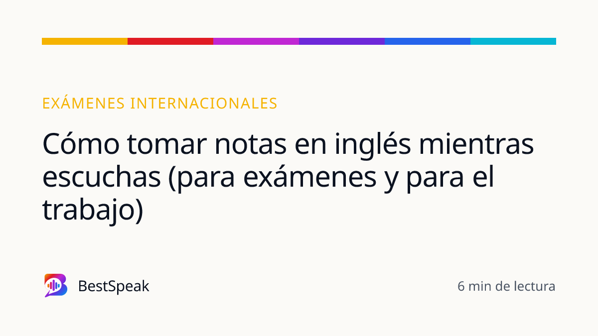 Cómo tomar notas en inglés mientras escuchas (para exámenes y para el trabajo) — guía de BestSpeak sobre exámenes