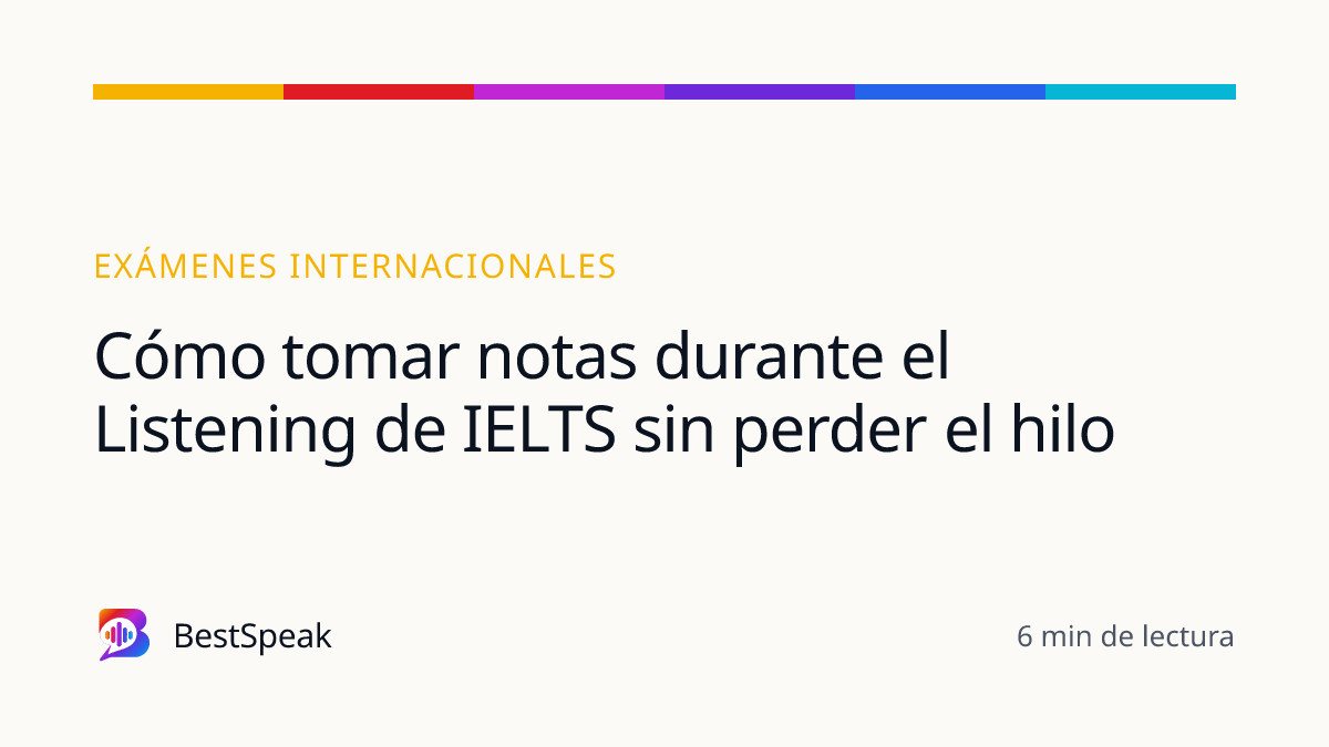 Cómo tomar notas durante el Listening de IELTS sin perder el hilo — guía de BestSpeak sobre exámenes