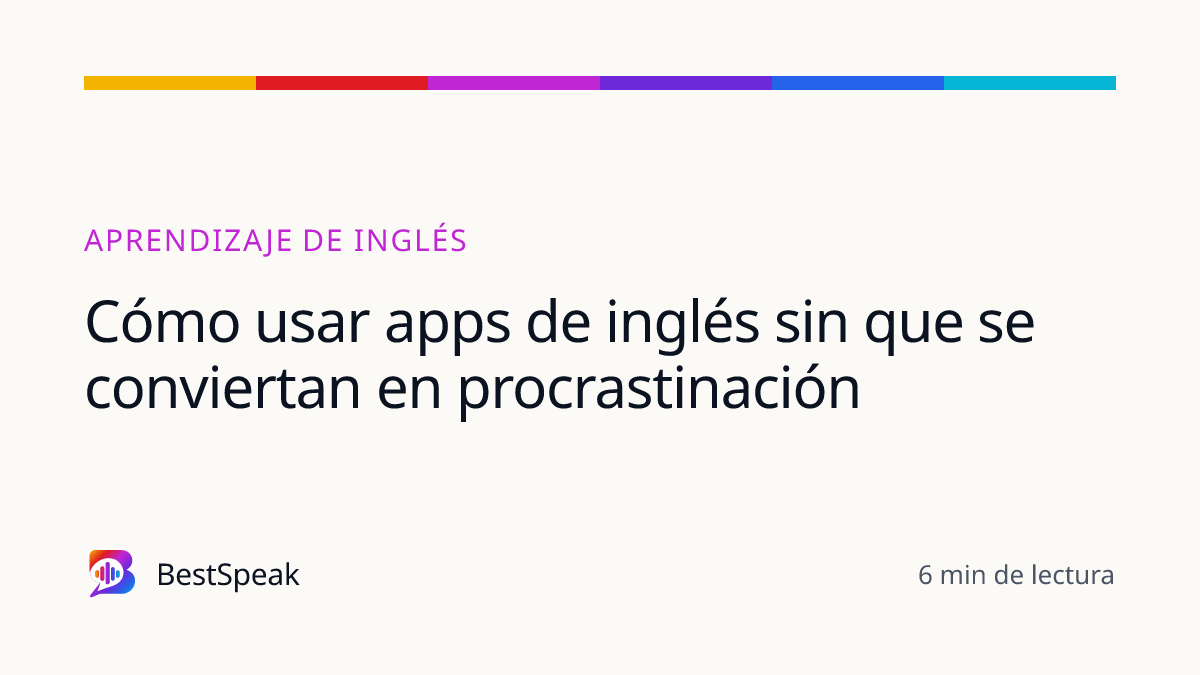 Cómo usar apps de inglés sin que se conviertan en procrastinación — guía de BestSpeak sobre aprendizaje