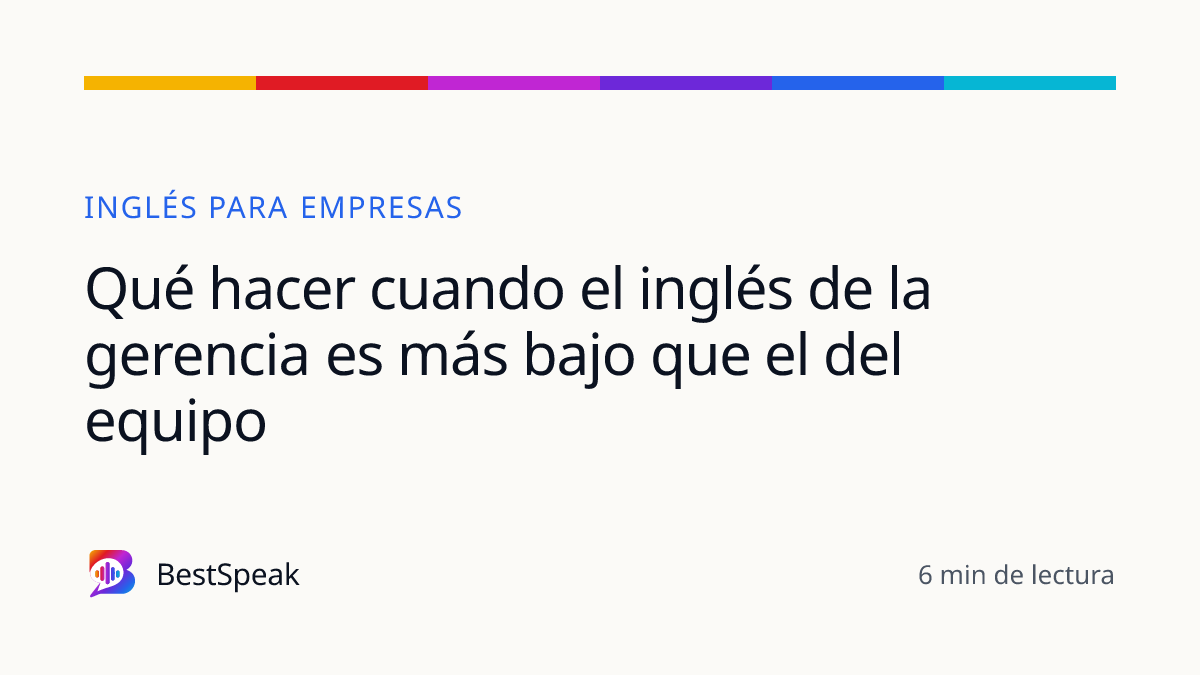 Qué hacer cuando el inglés de la gerencia es más bajo que el del equipo — guía de BestSpeak sobre empresas