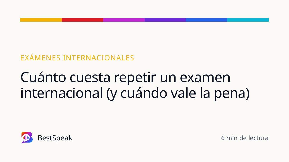 Cuánto cuesta repetir un examen internacional (y cuándo vale la pena) — guía de BestSpeak sobre exámenes